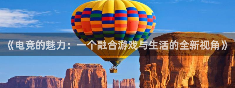 ob电竞官网入口：《电竞的魅力：一个融合游戏与生活的全新视角》